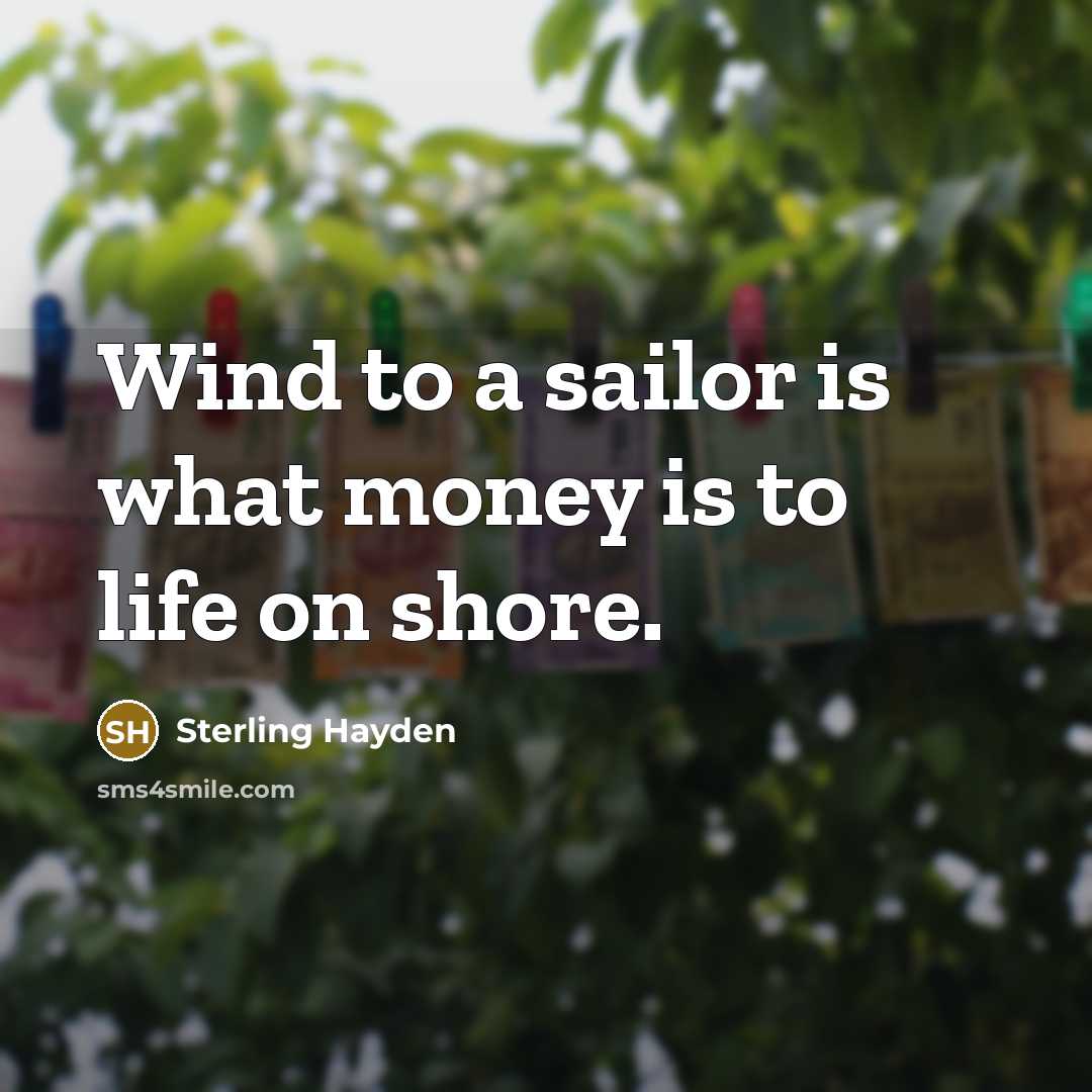 “Wind to a sailor is what money is to life…” quote by Sterling Hayden