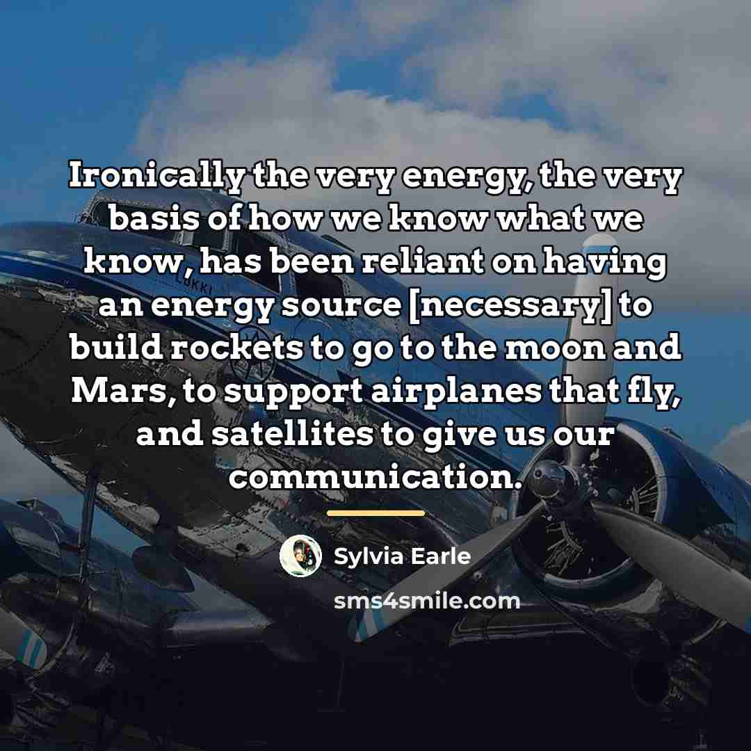 “Ironically the very energy, the very basis of how we…” quote by Sylvia Earle