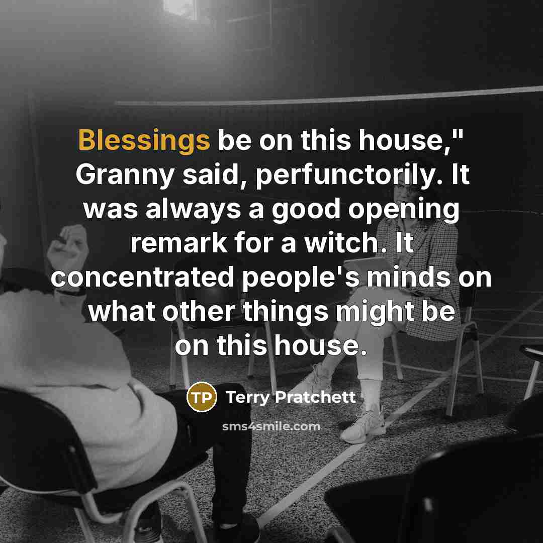 “Blessings be on this house," Granny said, perfunctorily. It was…” quote by Terry Pratchett