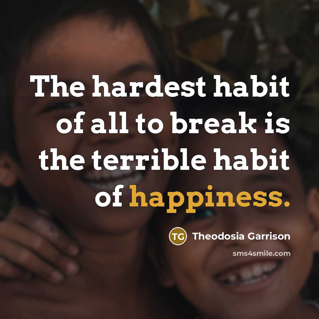“The hardest habit of all to break is the terrible…” quote by Theodosia Garrison
