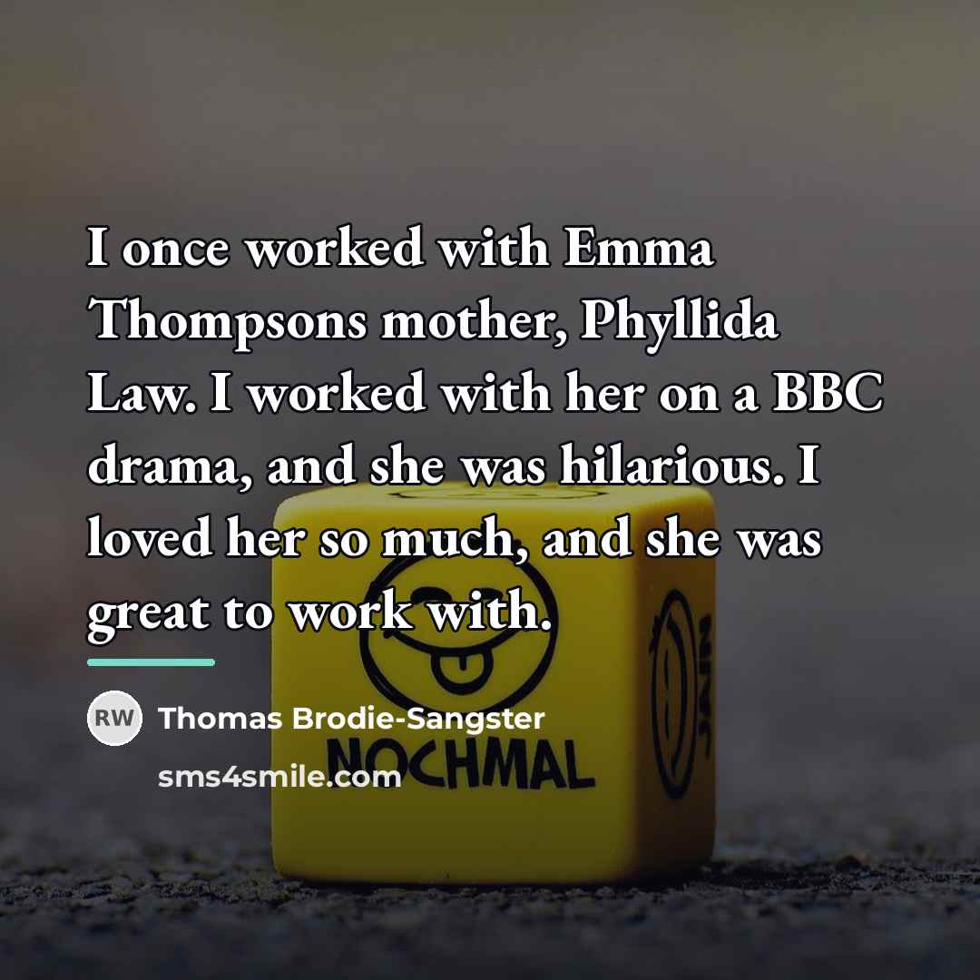 “I once worked with Emma Thompsons mother, Phyllida Law. I…” quote by Thomas Brodie-Sangster