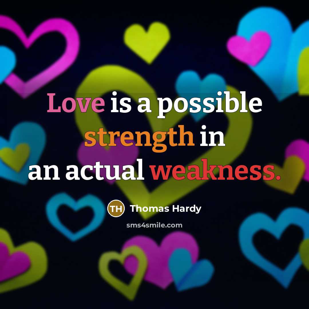 “Love is a possible strength in an actual weakness.…” quote by Thomas Hardy