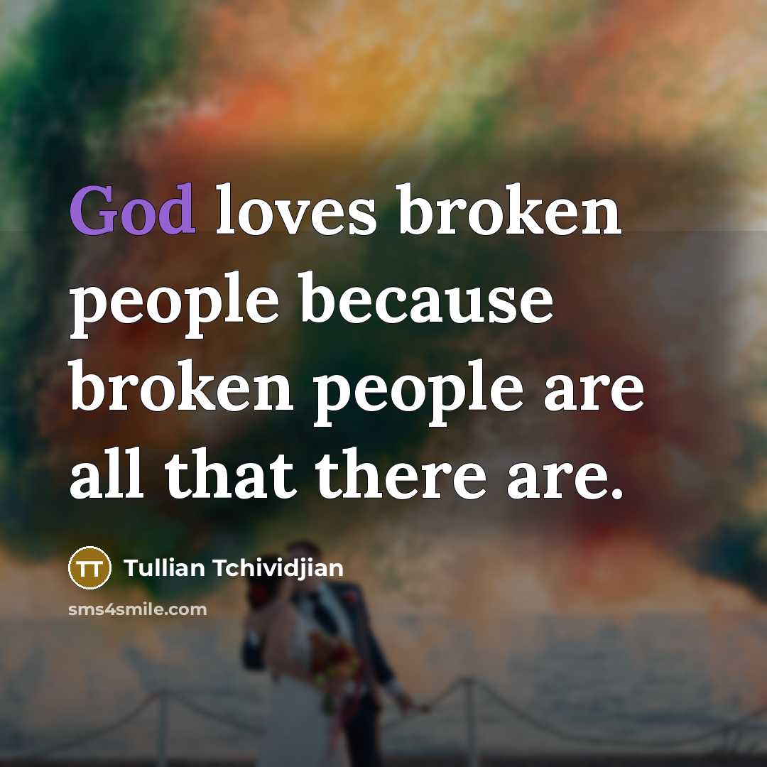 “God loves broken people because broken people are all that…” quote by Tullian Tchividjian