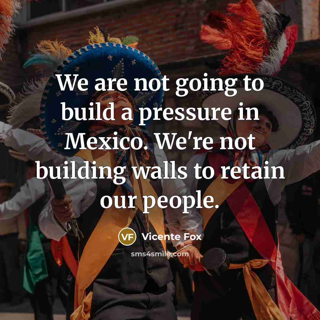 “We are not going to build a pressure in Mexico.…” quote by Vicente Fox