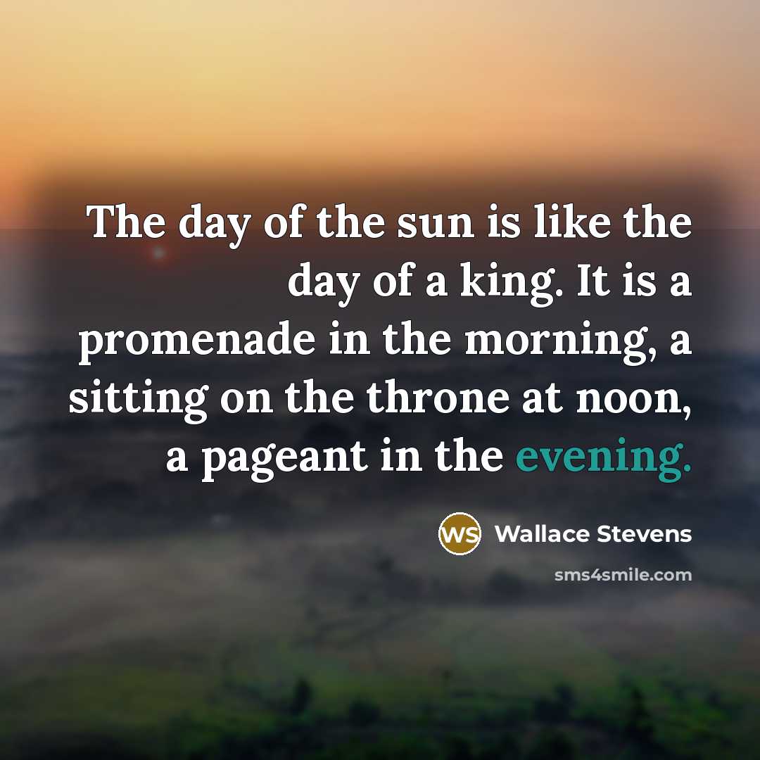 “The day of the sun is like the day of…” quote by Wallace Stevens
