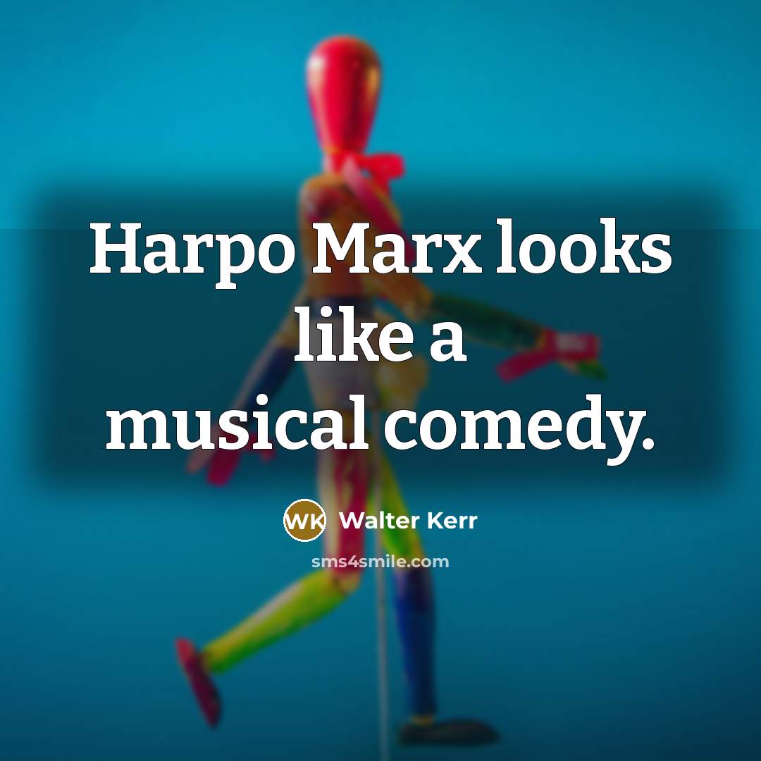 “Harpo Marx looks like a musical comedy.…” quote by Walter Kerr