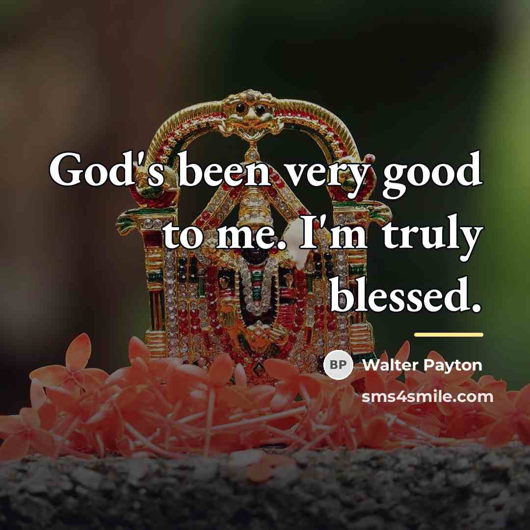 “God's been very good to me. I'm truly blessed.…” quote by Walter Payton