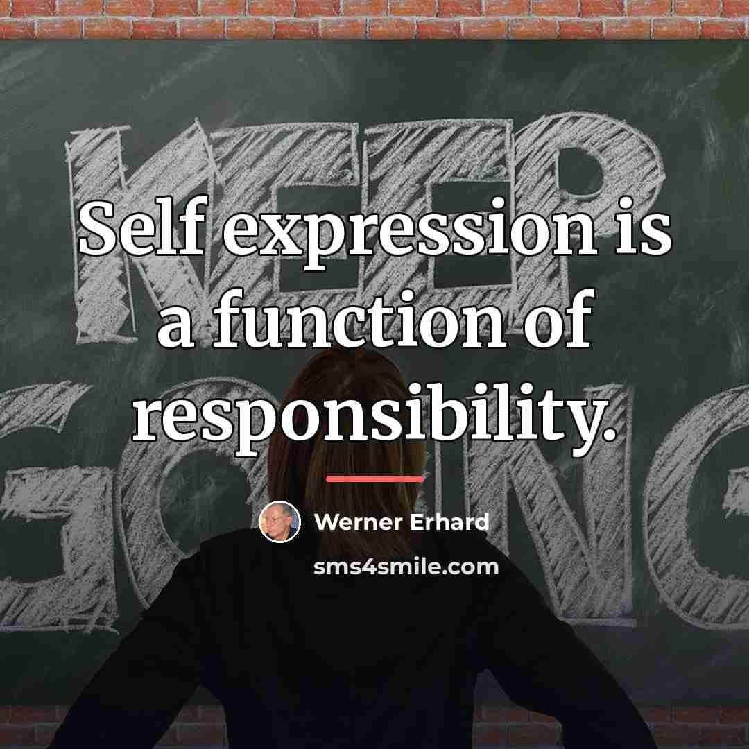 “Self expression is a function of responsibility.…” quote by Werner Erhard