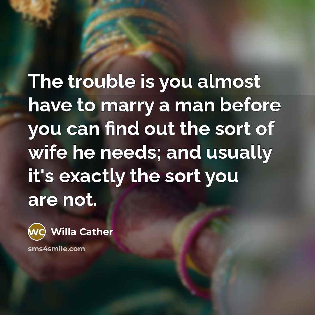 “The trouble is you almost have to marry a man…” quote by Willa Cather