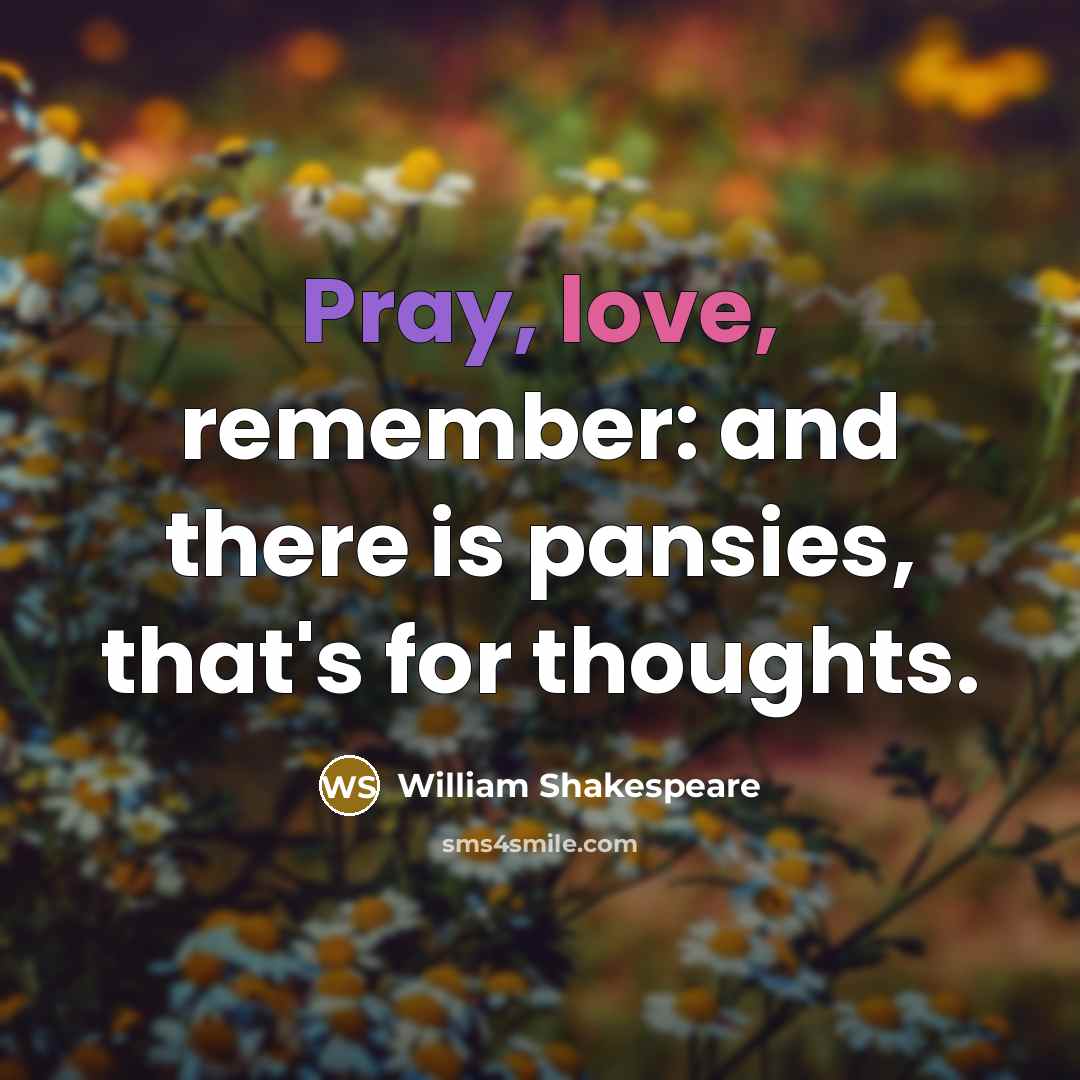 “Pray, love, remember: and there is pansies, that's for thoughts.…” quote by William Shakespeare