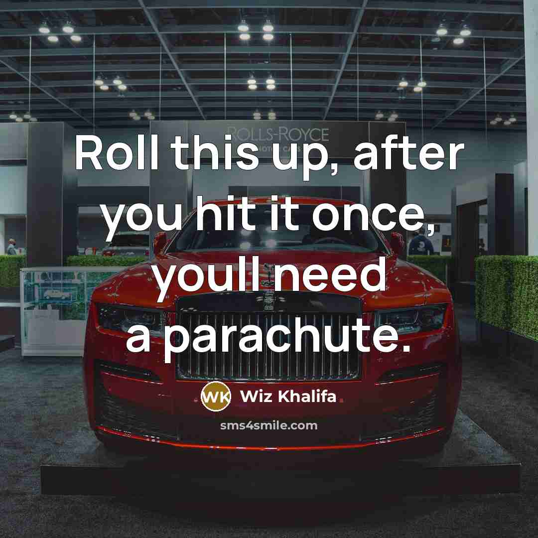 “Roll this up, after you hit it once, youll need a parachute.” quote by Wiz Khalifa
