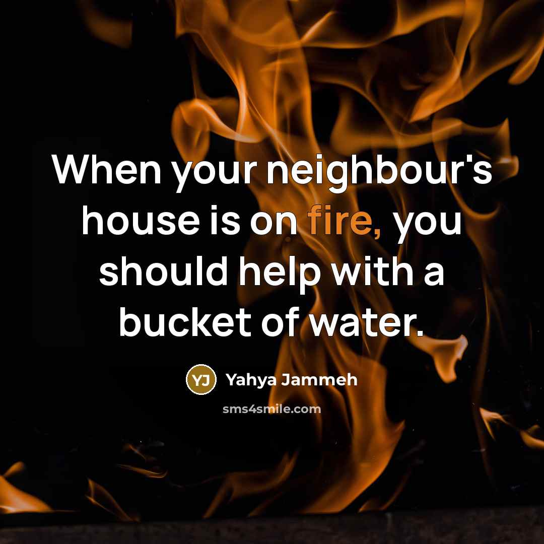 “When your neighbour's house is on fire, you should help…” quote by Yahya Jammeh