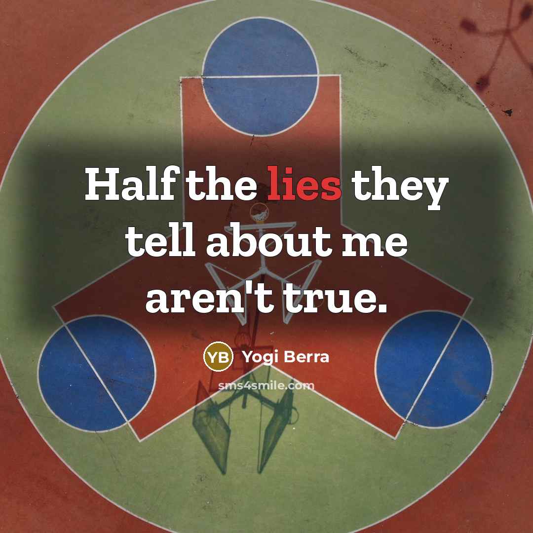 “Half the lies they tell about me aren't true.…” quote by Yogi Berra