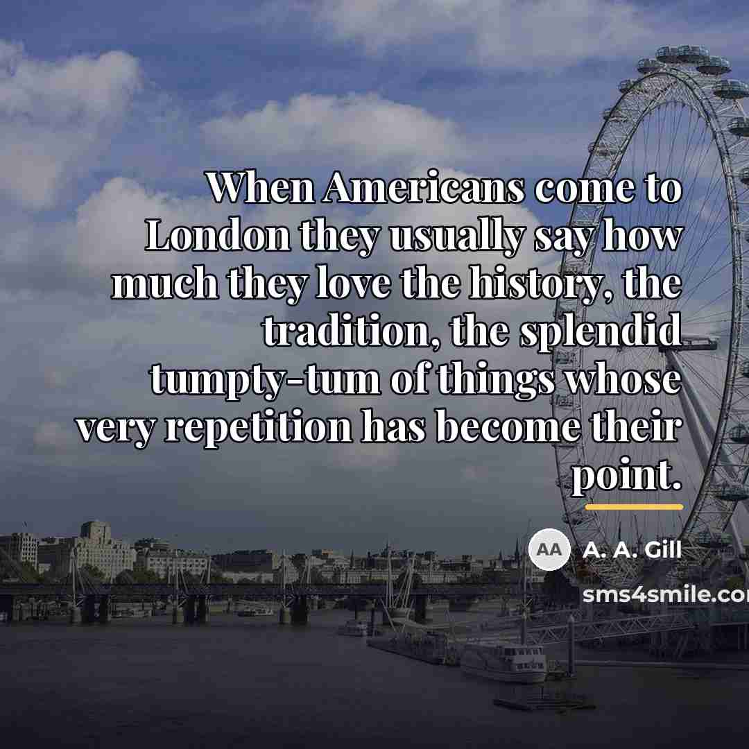 “When Americans come to London they usually say how much…” quote by A. A. Gill