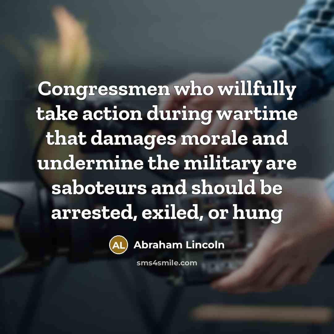 “Congressmen who willfully take action during wartime that damages morale…” quote by Abraham Lincoln