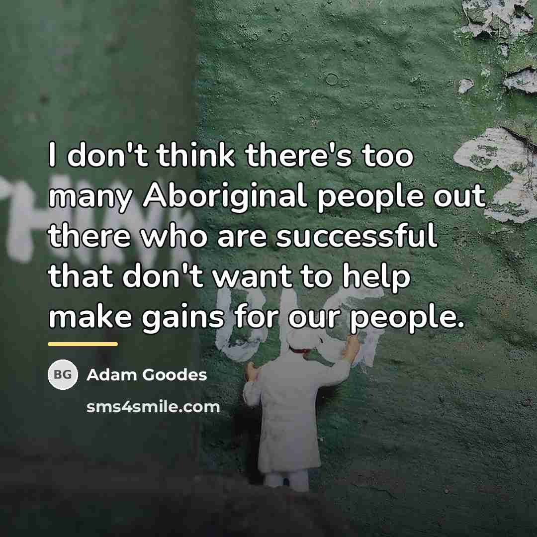 “I don't think there's too many Aboriginal people out there…” quote by Adam Goodes
