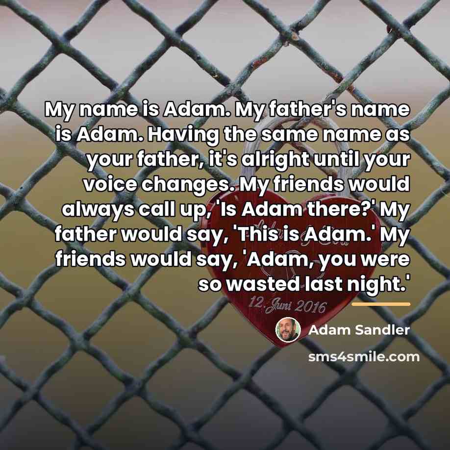 “My name is Adam. My father's name is Adam. Having…” quote by Adam Sandler