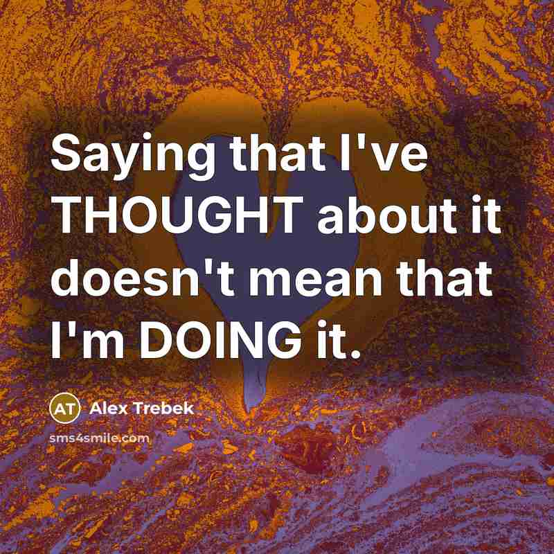 “Saying that I've THOUGHT about it doesn't mean that I'm…” quote by Alex Trebek