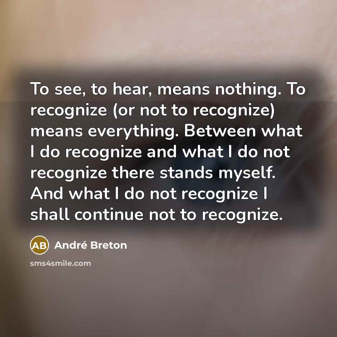 “To see, to hear, means nothing. To recognize (or not…” quote by Andre Breton