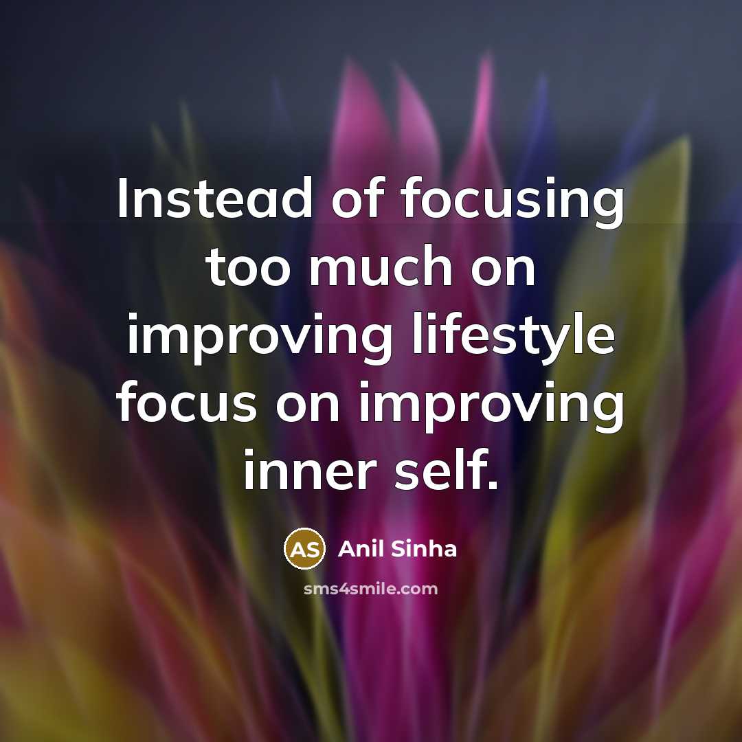 “Instead of focusing too much on improving lifestyle focus on…” quote by Anil Sinha