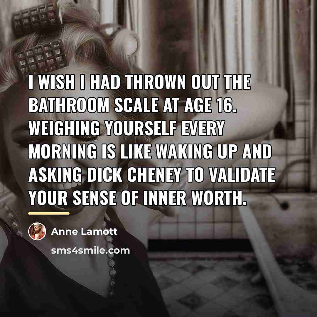 “I wish I had thrown out the bathroom scale at…” quote by Anne Lamott