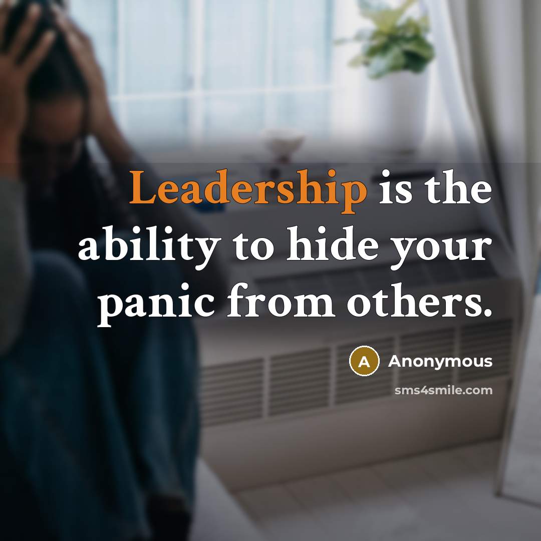 “Leadership is the ability to hide your panic from others.…” quote by Anonymous