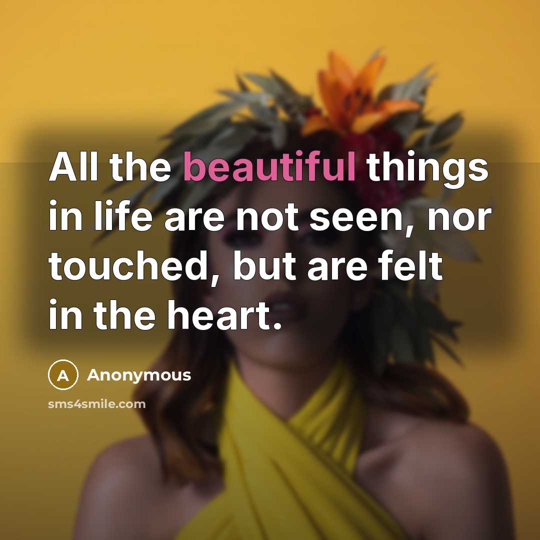 “All the beautiful things in life are not seen, nor…” quote by Anonymous