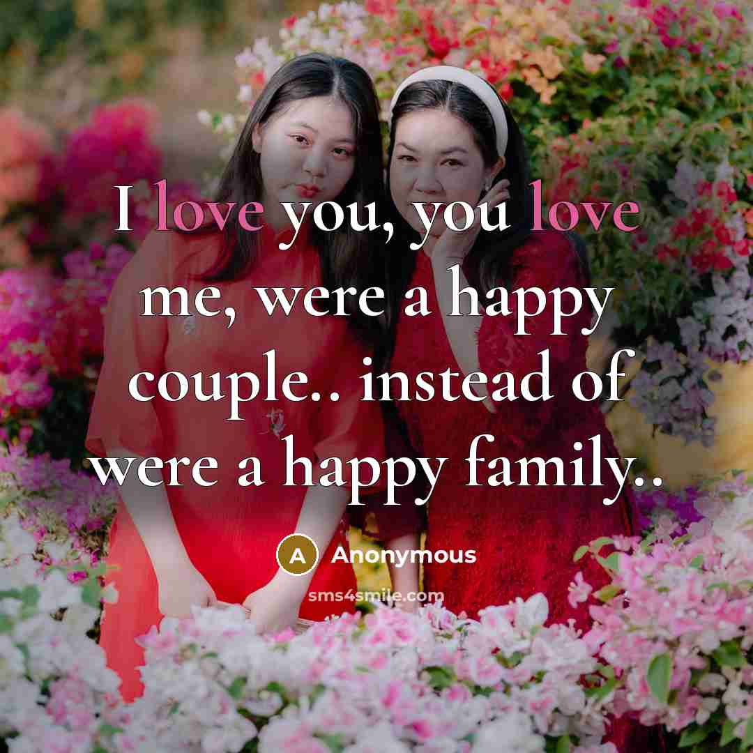 “I love you, you love me, were a happy couple..…” quote by Anonymous