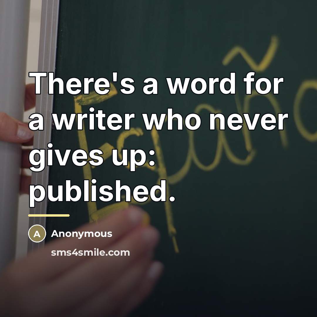 “There's a word for a writer who never gives up:…” quote by Anonymous