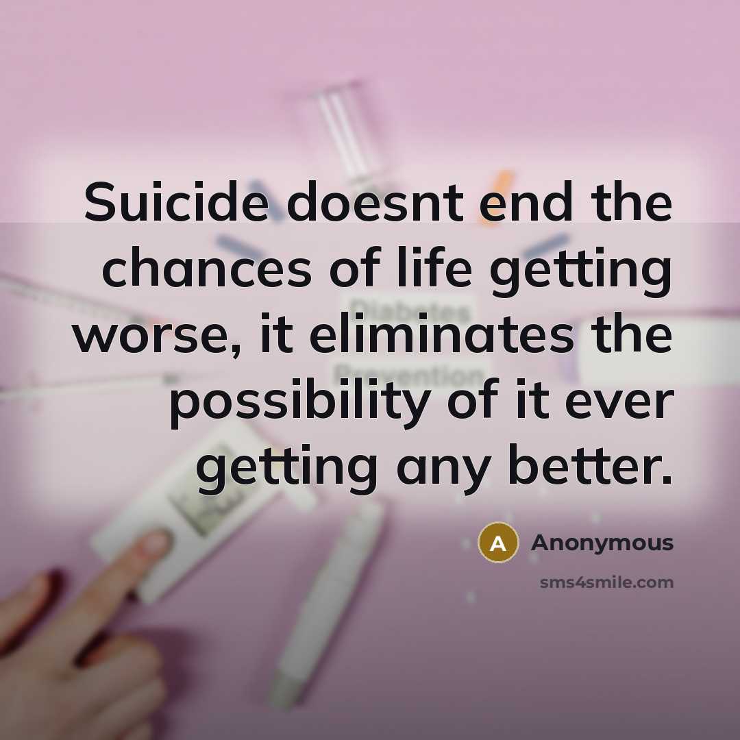“Suicide doesnt end the chances of life getting worse, it…” quote by Anonymous