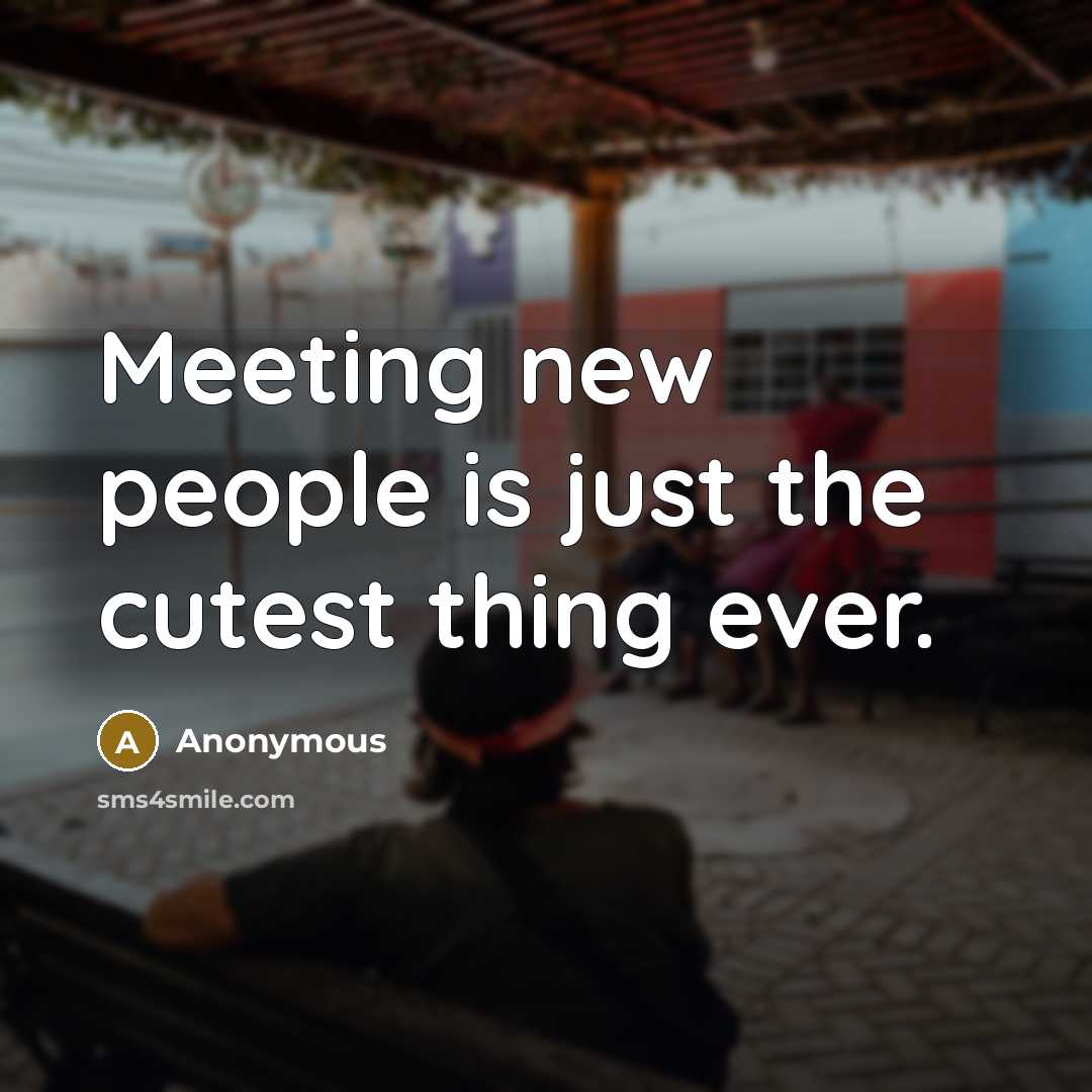 “Meeting new people is just the cutest thing ever.…” quote by Anonymous