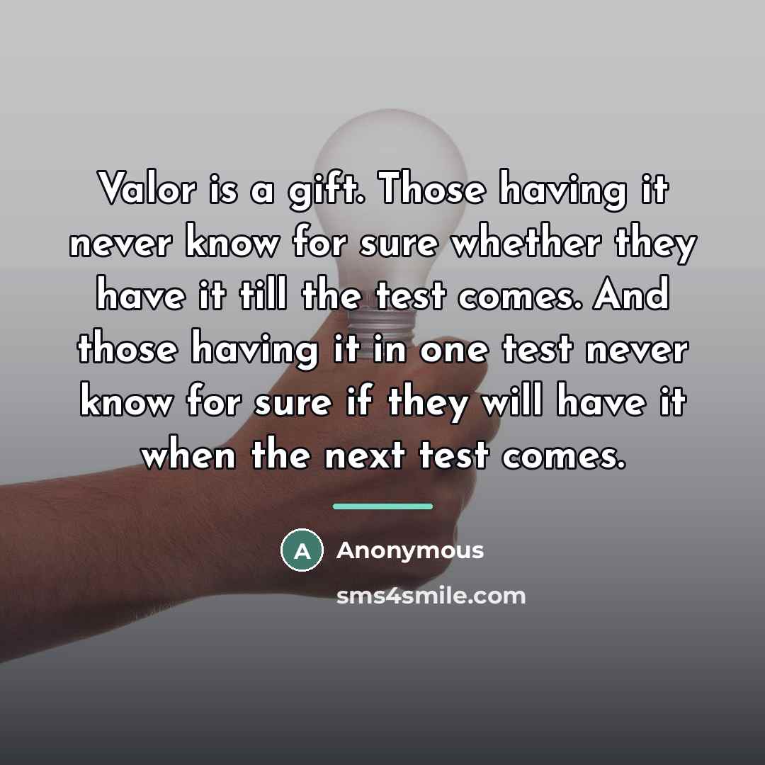 “Valor is a gift. Those having it never know for…” quote by Anonymous