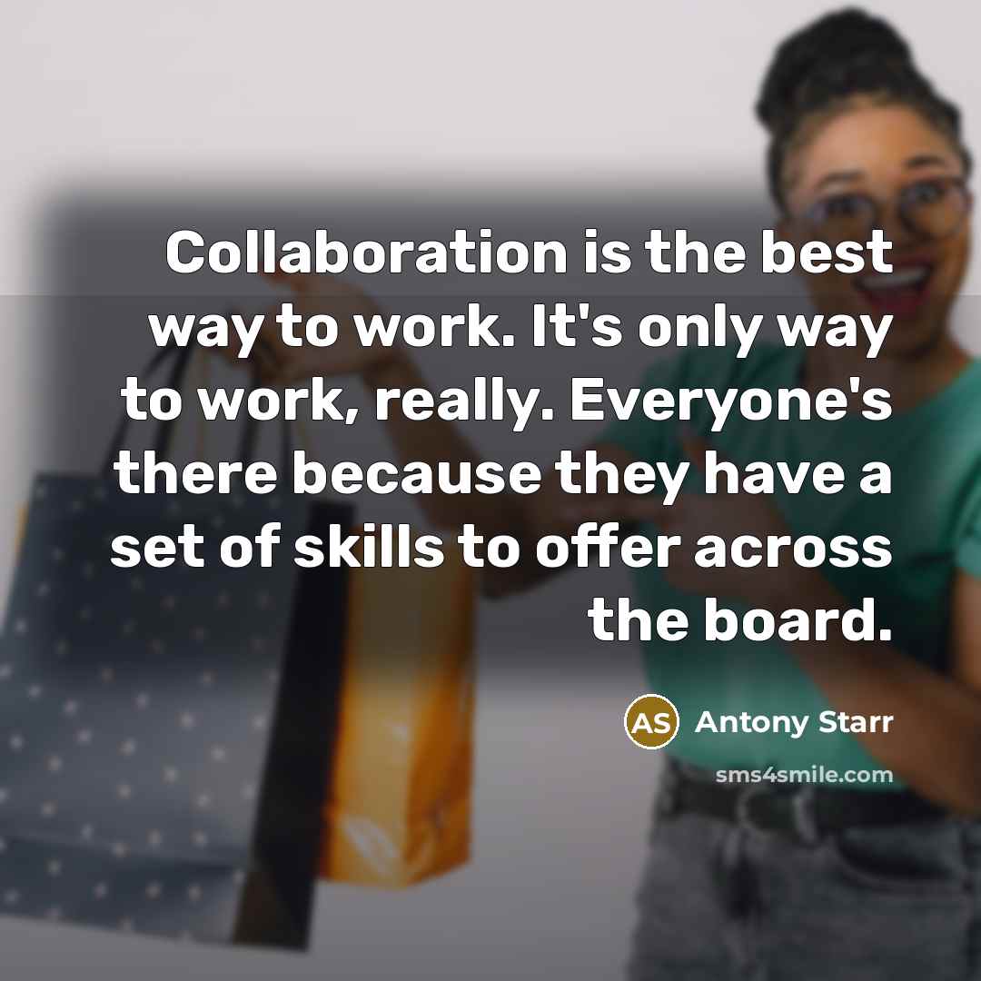 “Collaboration is the best way to work. It's only way…” quote by Antony Starr