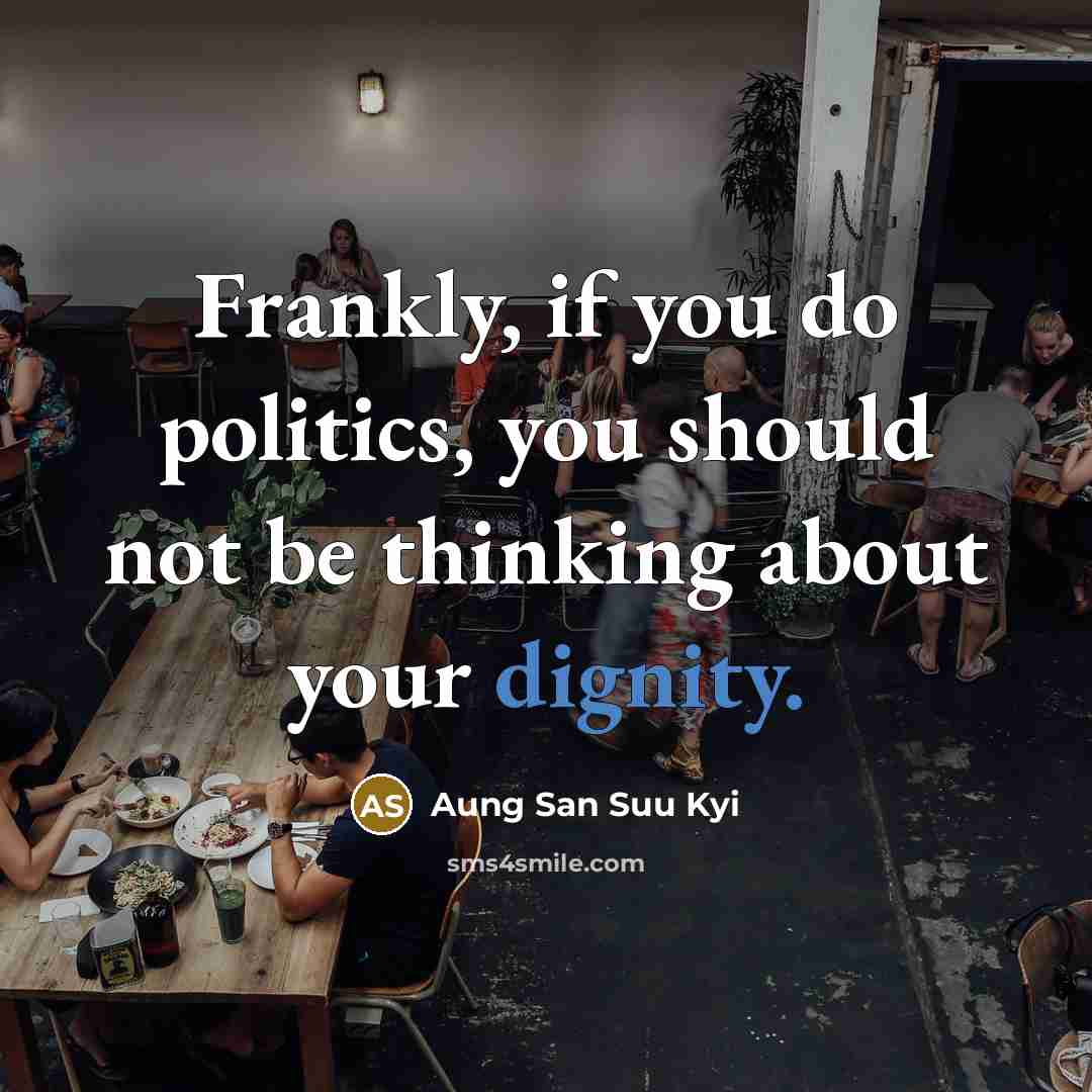 “Frankly, if you do politics, you should not be thinking…” quote by Aung San Suu Kyi