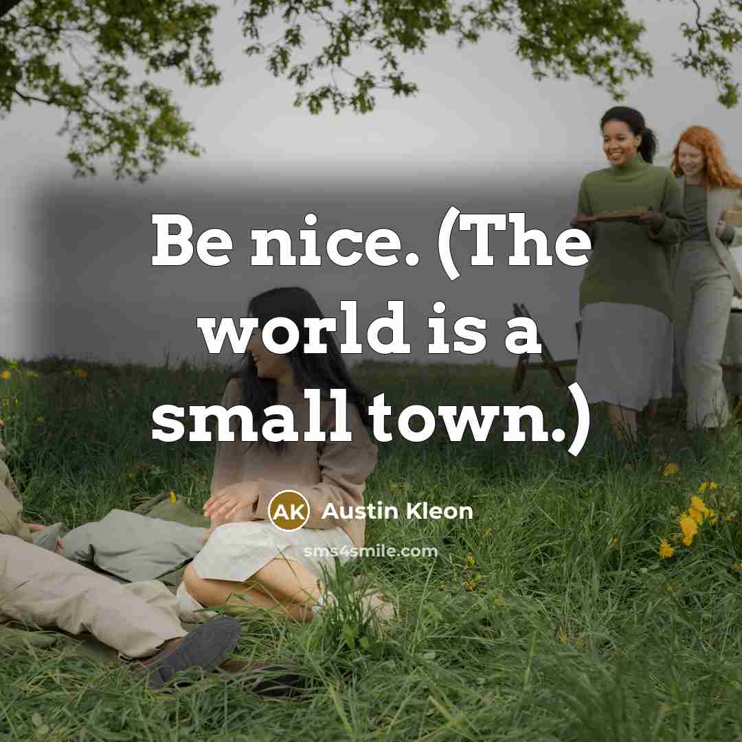 “Be nice. (The world is a small town.)…” quote by Austin Kleon