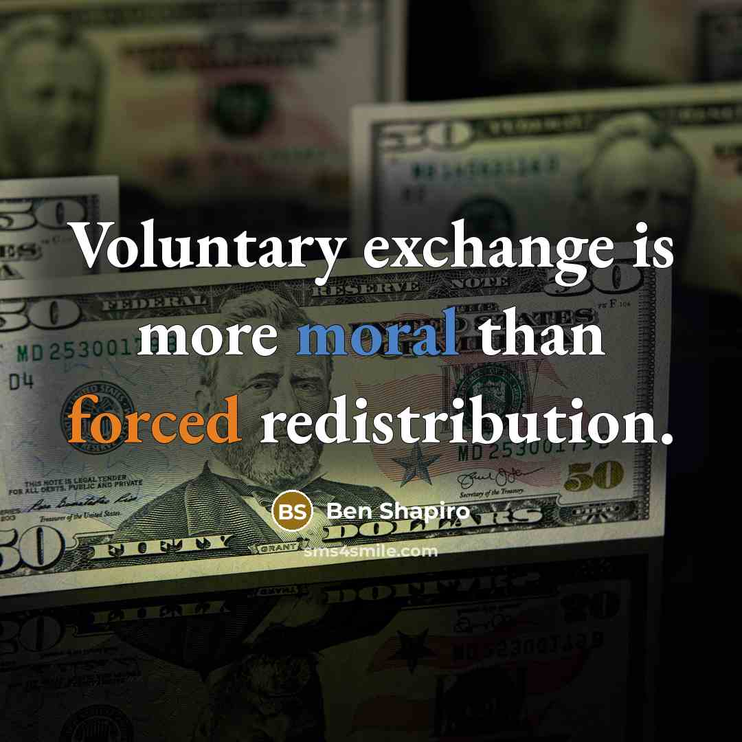 “Voluntary exchange is more moral than forced redistribution.…” quote by Ben Shapiro
