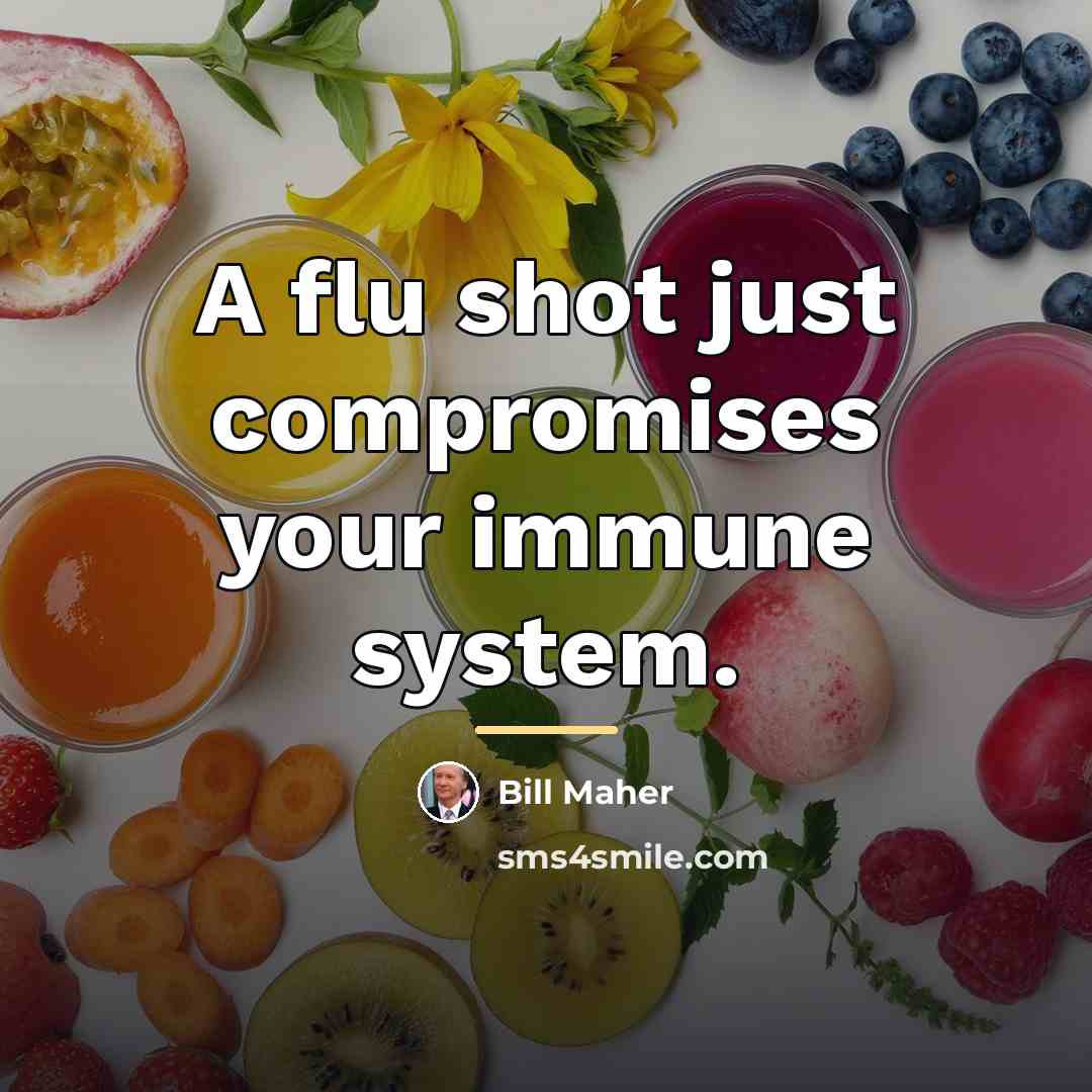 “A flu shot just compromises your immune system.…” quote by Bill Maher