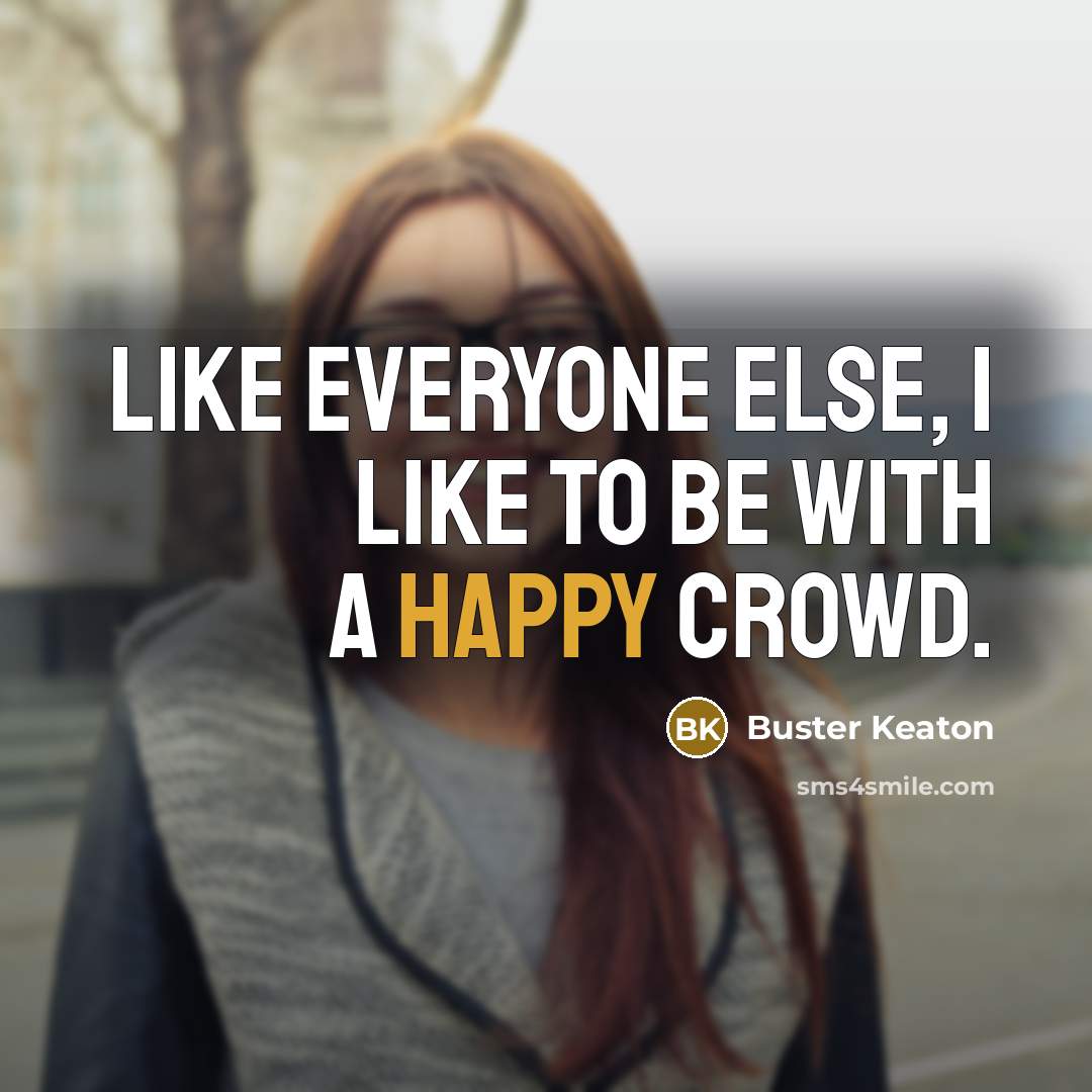 “Like everyone else, I like to be with a happy…” quote by Buster Keaton