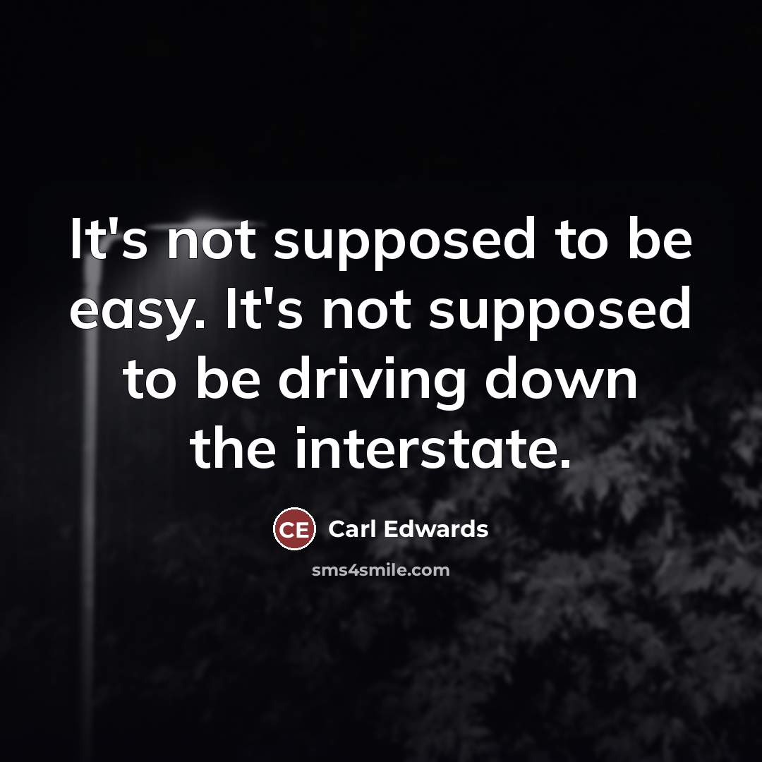 “It's not supposed to be easy. It's not supposed to…” quote by Carl Edwards
