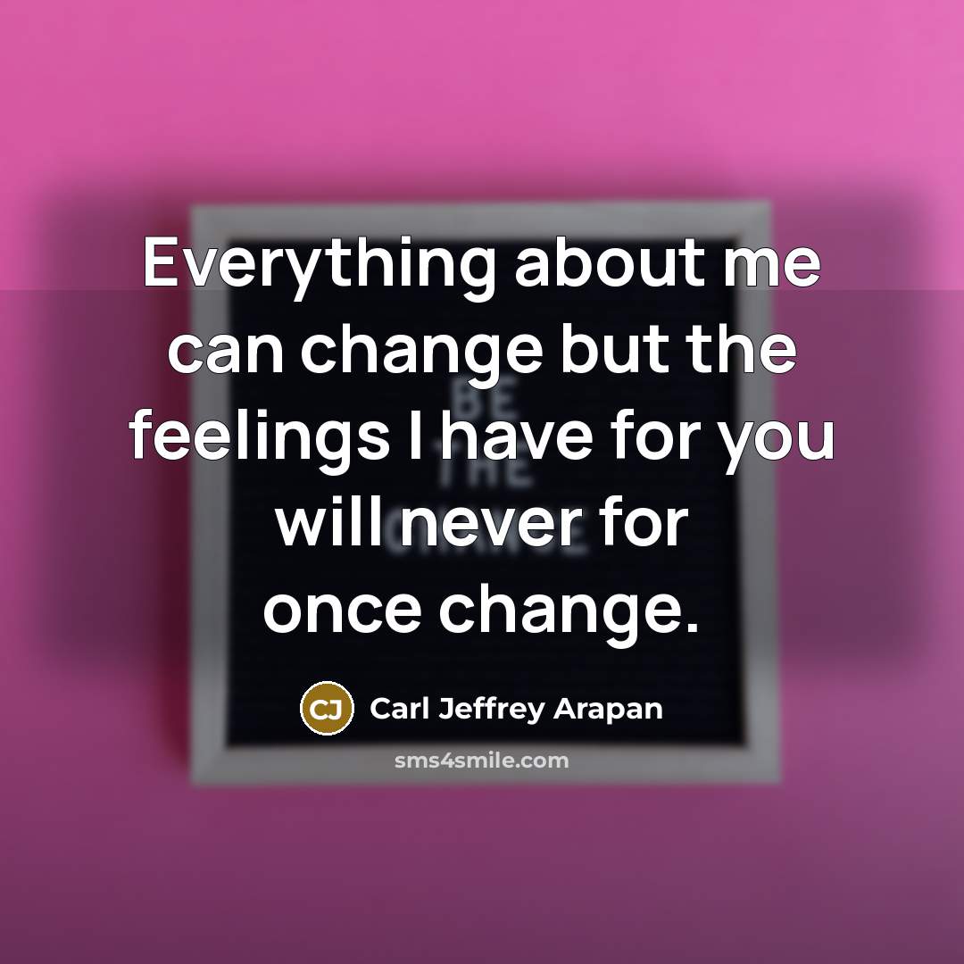 “Everything about me can change but the feelings I have…” quote by Carl Jeffrey Arapan