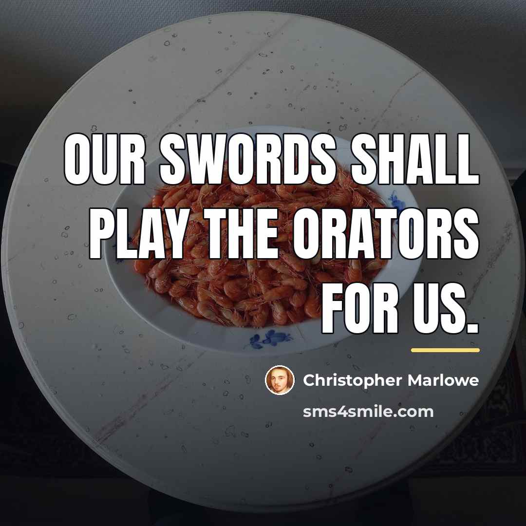 “Our swords shall play the orators for us.…” quote by Christopher Marlowe