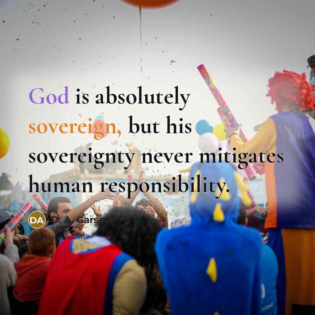 “God is absolutely sovereign, but his sovereignty never mitigates human…” quote by D. A. Carson