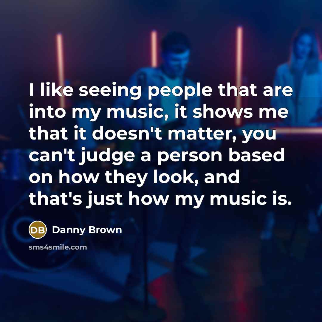 “I like seeing people that are into my music, it…” quote by Danny Brown
