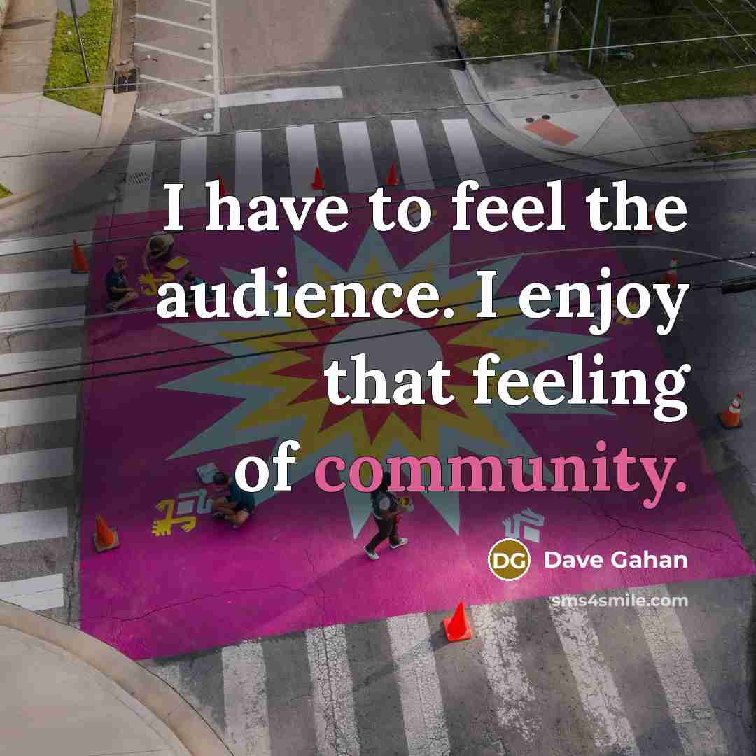 “I have to feel the audience. I enjoy that feeling…” quote by Dave Gahan