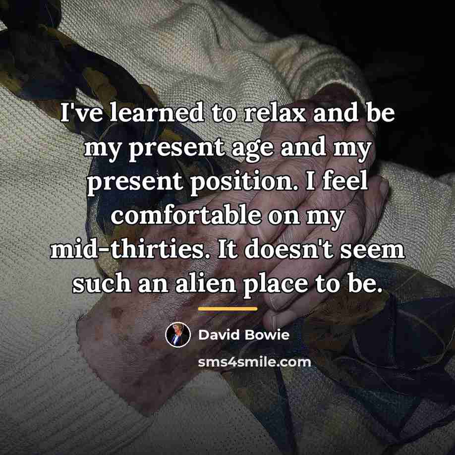 “I've learned to relax and be my present age and…” quote by David Bowie