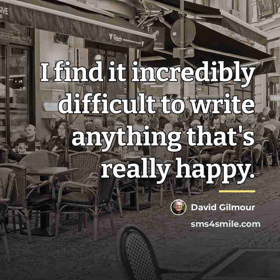 “I find it incredibly difficult to write anything that's really…” quote by David Gilmour