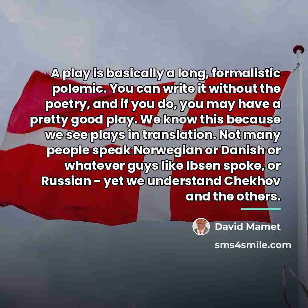 “A play is basically a long, formalistic polemic. You can…” quote by David Mamet