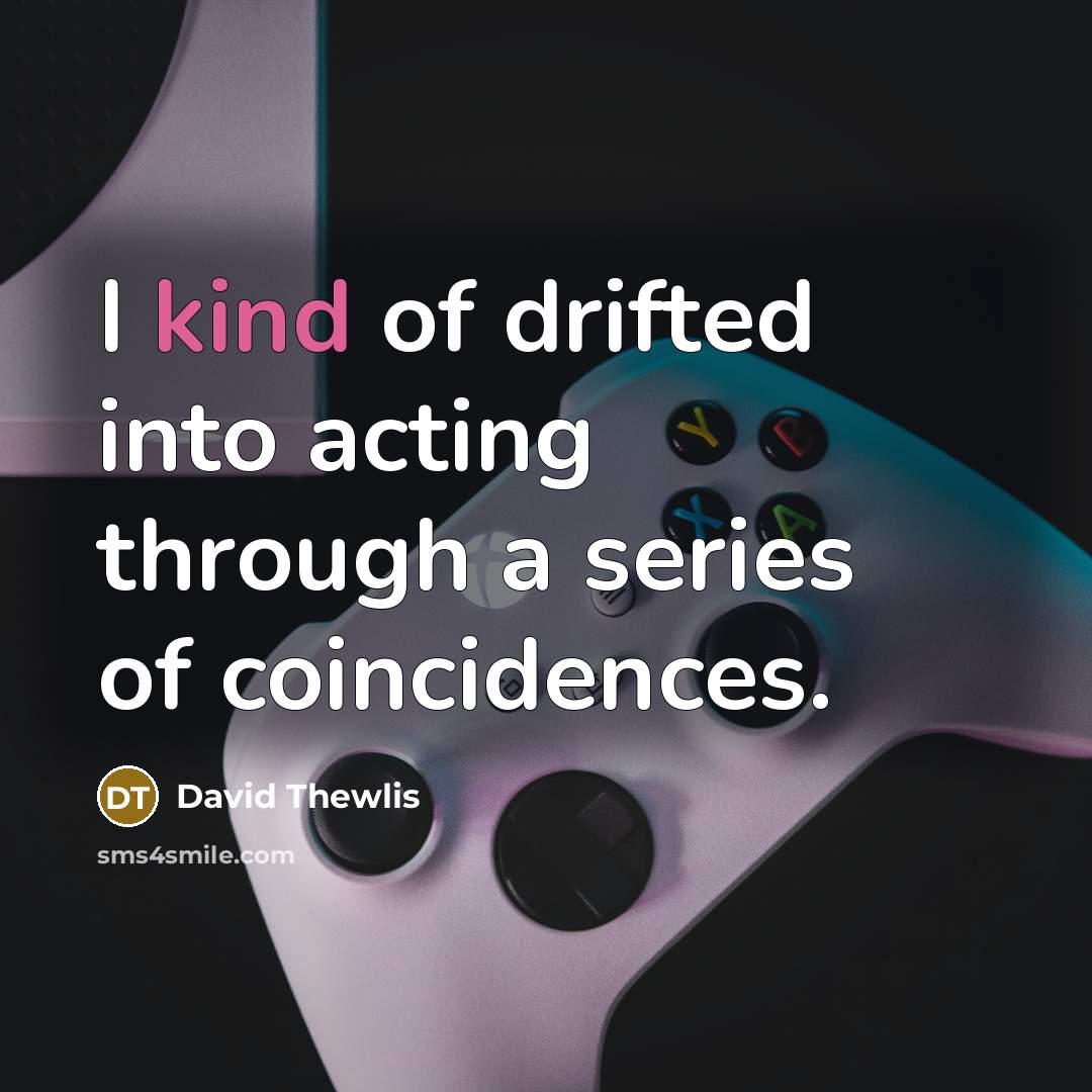 “I kind of drifted into acting through a series of…” quote by David Thewlis