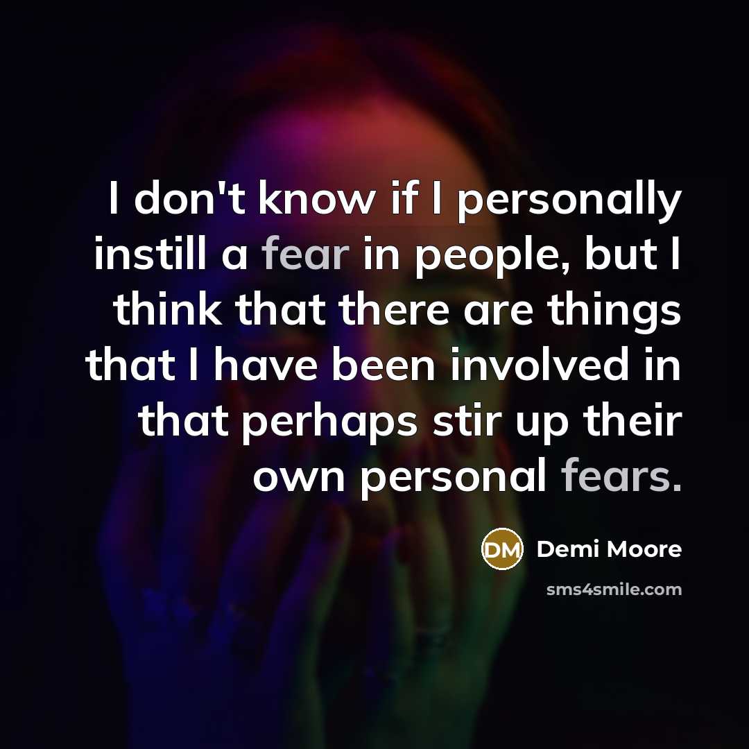 “I don't know if I personally instill a fear in…” quote by Demi Moore