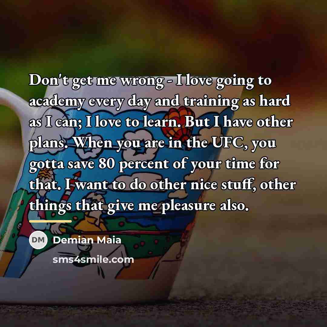 “Don't get me wrong - I love going to academy…” quote by Demian Maia